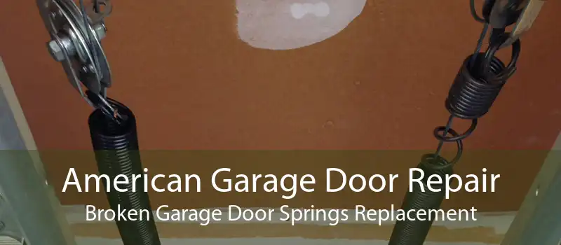 American Garage Door Repair Broken Garage Door Springs Replacement